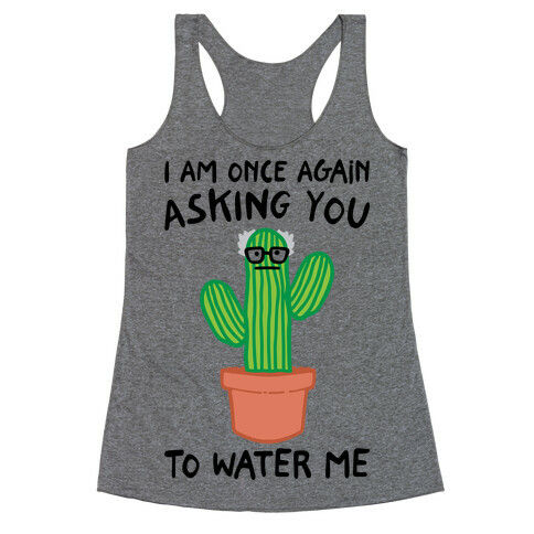 I Am Once Again Asking You To Water Me  Racerback Tank Top