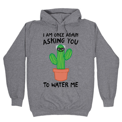 I Am Once Again Asking You To Water Me  Hooded Sweatshirt