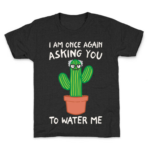I Am Once Again Asking You To Water Me White Print Kids T-Shirt