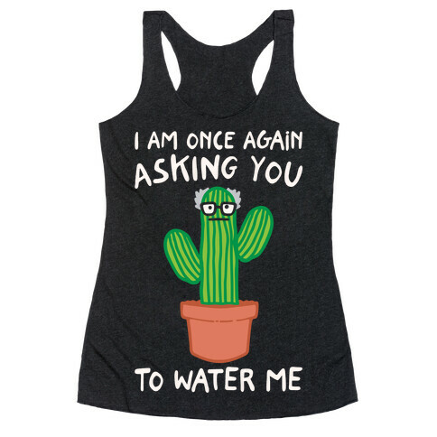 I Am Once Again Asking You To Water Me White Print Racerback Tank Top