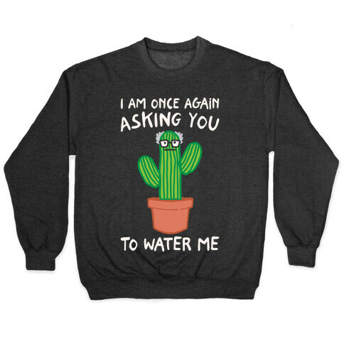 I Am Once Again Asking You To Water Me White Print Pullover