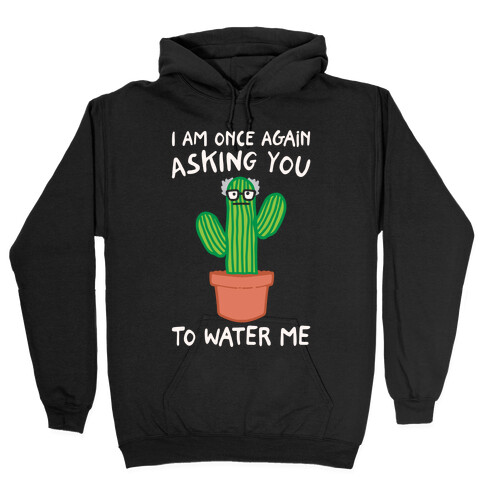 I Am Once Again Asking You To Water Me White Print Hooded Sweatshirt