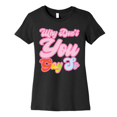 Why Don't You Gay So Parody White Print Womens T-Shirt