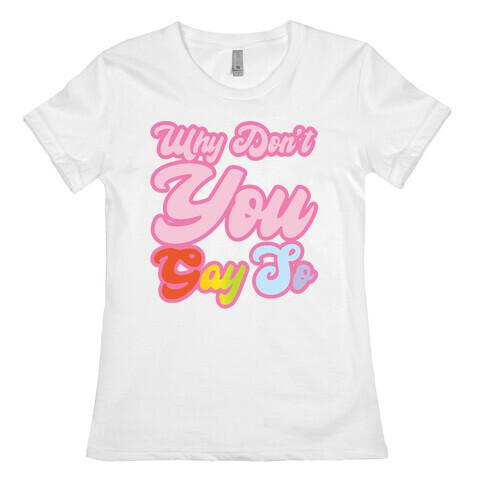 Why Don't You Gay So Parody Womens T-Shirt