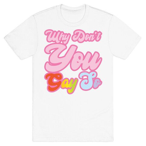 Why Don't You Gay So Parody T-Shirt