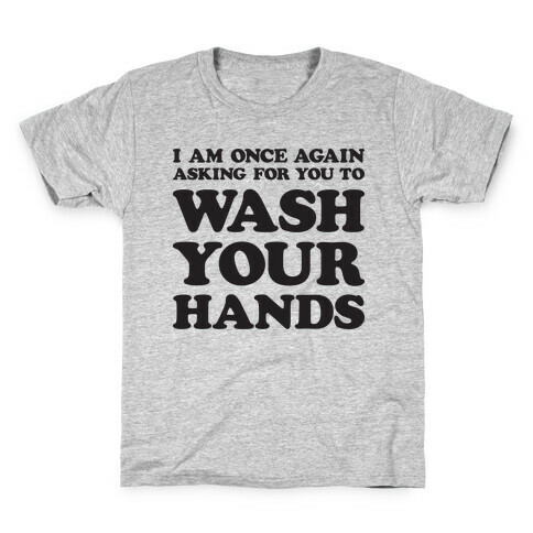 I Am Once Again Asking For You To WASH YOUR HANDS Kids T-Shirt