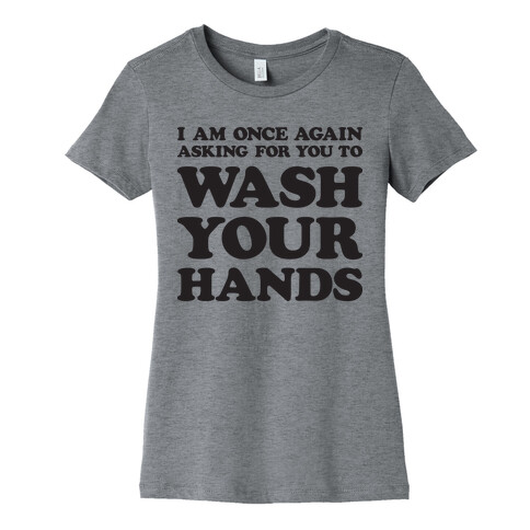 I Am Once Again Asking For You To WASH YOUR HANDS Womens T-Shirt