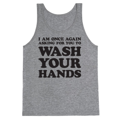 I Am Once Again Asking For You To WASH YOUR HANDS Tank Top