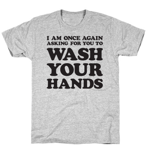 I Am Once Again Asking For You To WASH YOUR HANDS T-Shirt