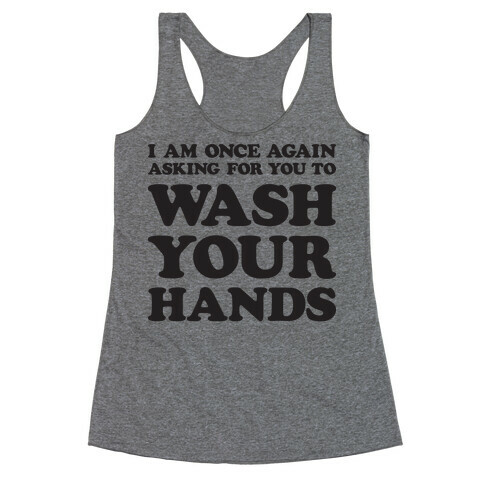 I Am Once Again Asking For You To WASH YOUR HANDS Racerback Tank Top