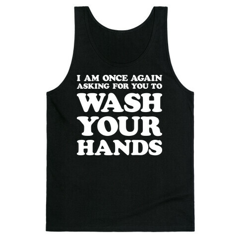 I Am Once Again Asking For You To WASH YOUR HANDS Tank Top