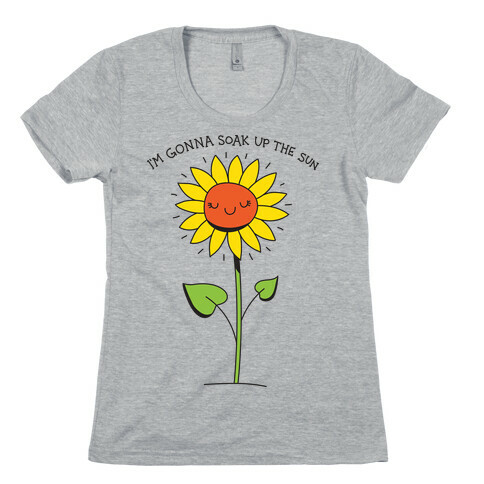I'm Gonna Soak Up The Sun Sunflower Womens T-Shirt