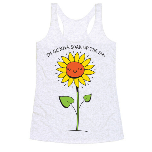 I'm Gonna Soak Up The Sun Sunflower Racerback Tank Top