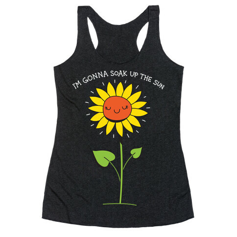 I'm Gonna Soak Up The Sun Sunflower Racerback Tank Top