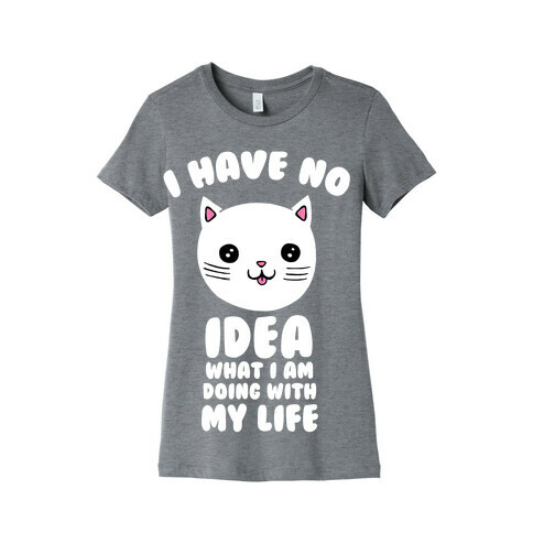 I Have No Idea What I Am Doing With My Life Womens T-Shirt