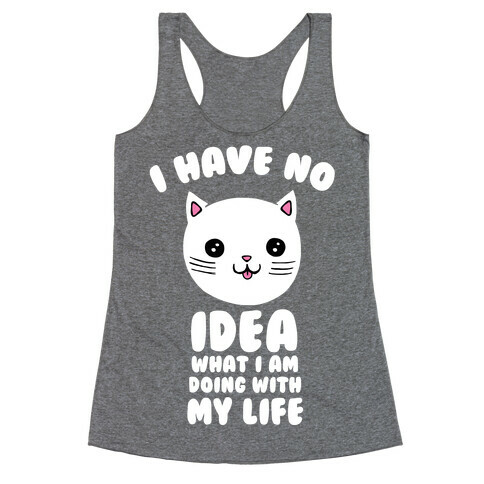 I Have No Idea What I Am Doing With My Life Racerback Tank Top