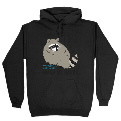 I May Be Trash But I Still Wash My Hands Raccoon Hooded Sweatshirt