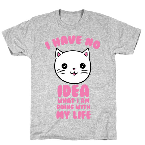 I Have No Idea What I Am Doing With My Life T-Shirt