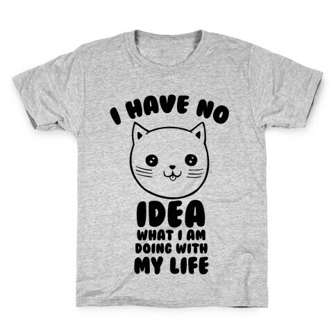 I Have No Idea What I Am Doing With My Life Kids T-Shirt