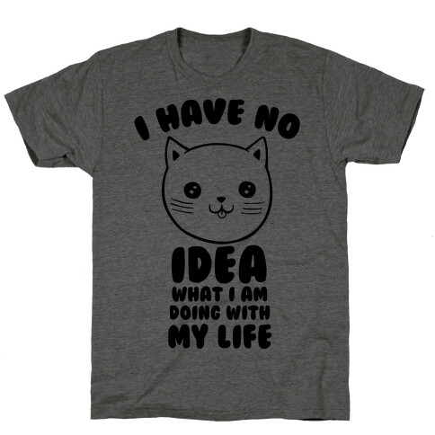 I Have No Idea What I Am Doing With My Life T-Shirt