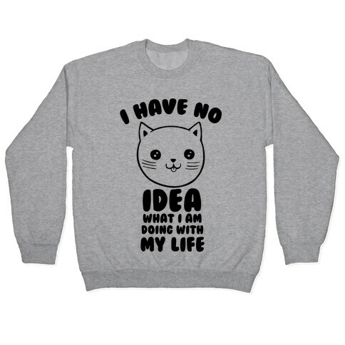 I Have No Idea What I Am Doing With My Life Pullover
