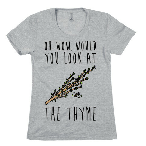 Oh Wow Would You Look At The Thyme  Womens T-Shirt