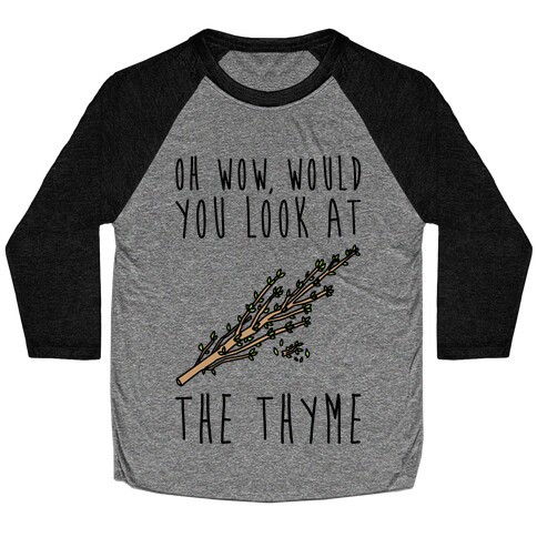 Oh Wow Would You Look At The Thyme  Baseball Tee