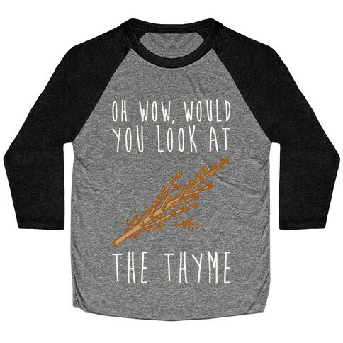 Oh Wow Would You Look At The Thyme White Print Baseball Tee