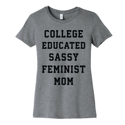 College Educated Sassy Feminist Mom Womens T-Shirt