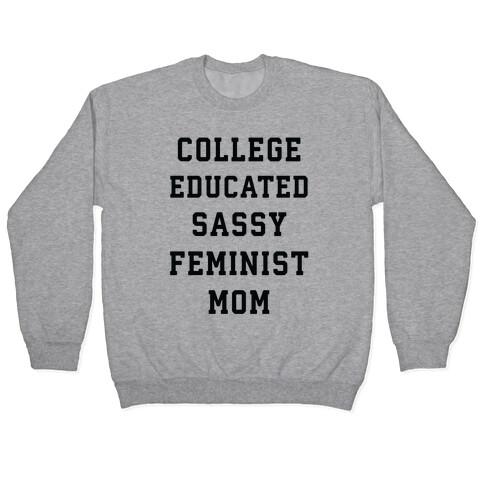 College Educated Sassy Feminist Mom Pullover