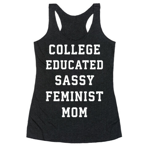 College Educated Sassy Feminist Mom Racerback Tank Top