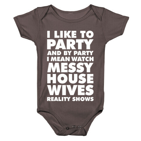 I Like To Party and By Party I Mean Watch Messy House Wives Reality Shows Baby One-Piece
