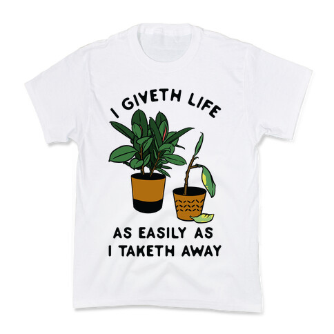 I Giveth Life as Easily As I Taketh Away Plants Kids T-Shirt