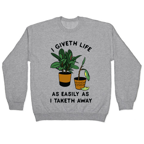 I Giveth Life as Easily As I Taketh Away Plants Pullover