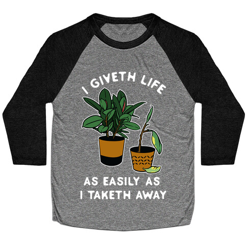 I Giveth Life as Easily As I Taketh Away Plants Baseball Tee