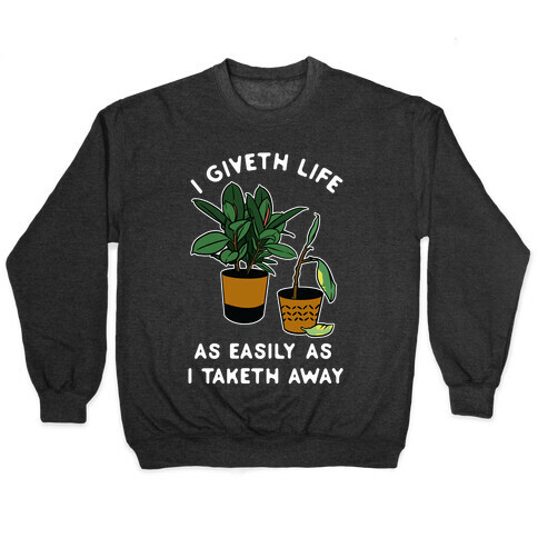 I Giveth Life as Easily As I Taketh Away Plants Pullover