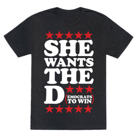 She wants the D (democrats to win) T-Shirt