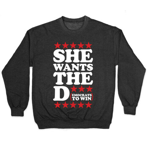 She wants the D (democrats to win) Pullover