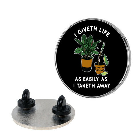 I Giveth Life as Easily As I Taketh Away Plants Pin