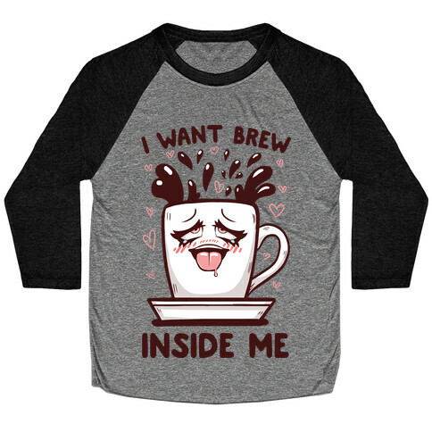 I Want Brew Inside Me Baseball Tee