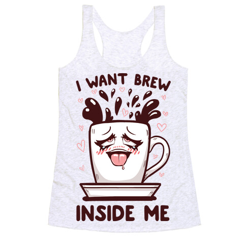 I Want Brew Inside Me Racerback Tank Top