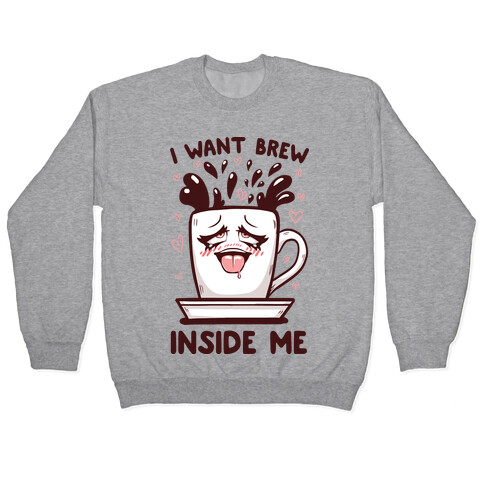 I Want Brew Inside Me Pullover