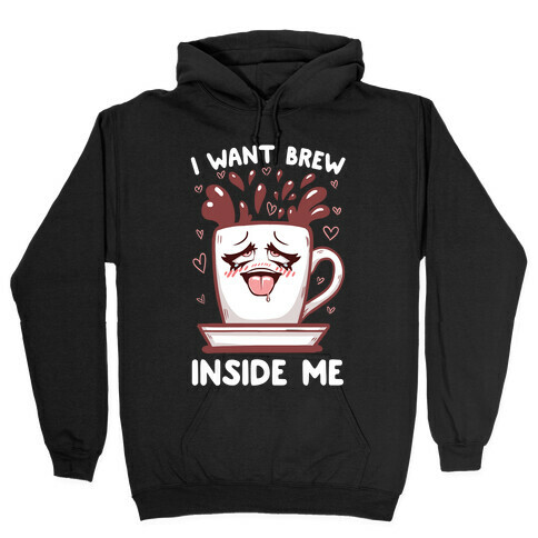I Want Brew Inside Me Hooded Sweatshirt