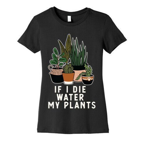 If I Die Water My Plants Womens T-Shirt