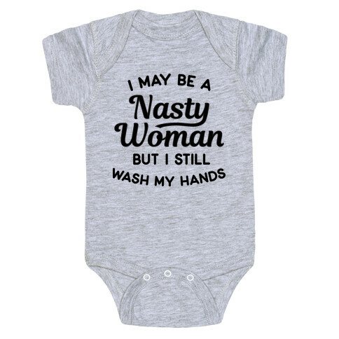 I May Be A Nasty Woman But I Still Wash My Hands Baby One-Piece