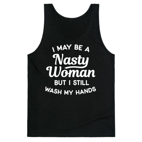 I May Be A Nasty Woman But I Still Wash My Hands Tank Top
