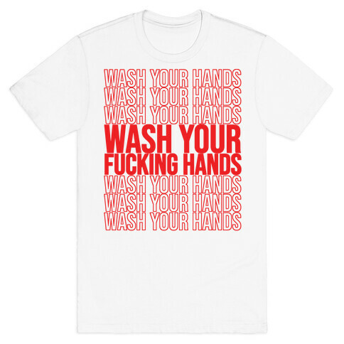 Wash Your Hands, Wash Your Hands, Wash Your Fucking Hands T-Shirt