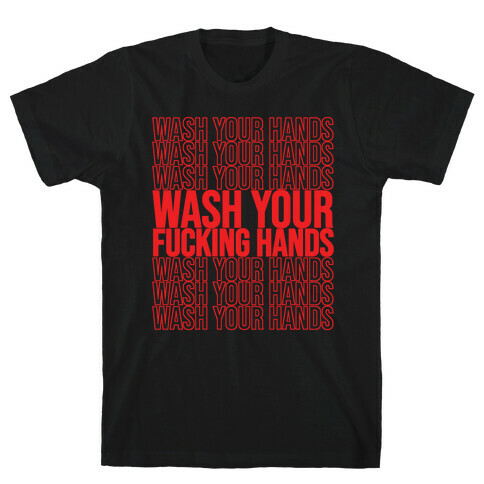 Wash Your Hands, Wash Your Hands, Wash Your F***ing Hands T-Shirt