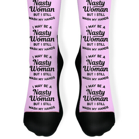 I May Be A Nasty Woman But I Still Wash My Hands Sock