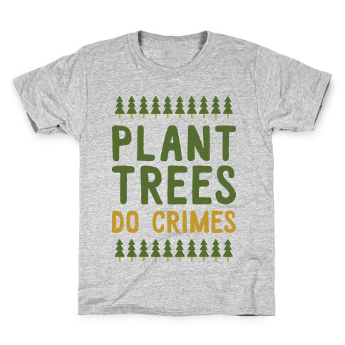 Plant Trees Do Crimes Kids T-Shirt